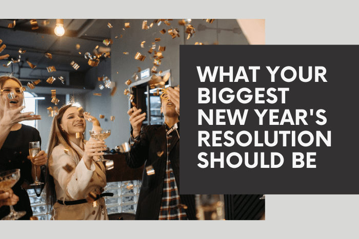 What Your Biggest New Year's Resolution Should Be