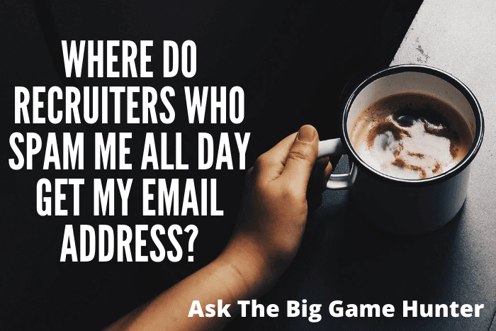 Where Do Recruiters Who Spam Me All Day Get My Email Address