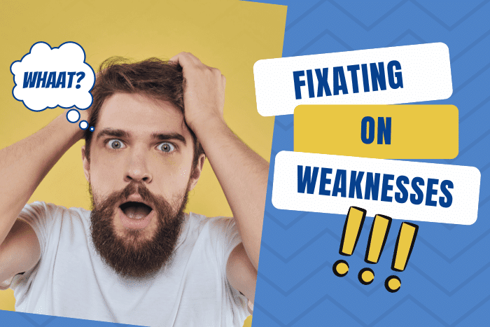 fixating on weaknesses