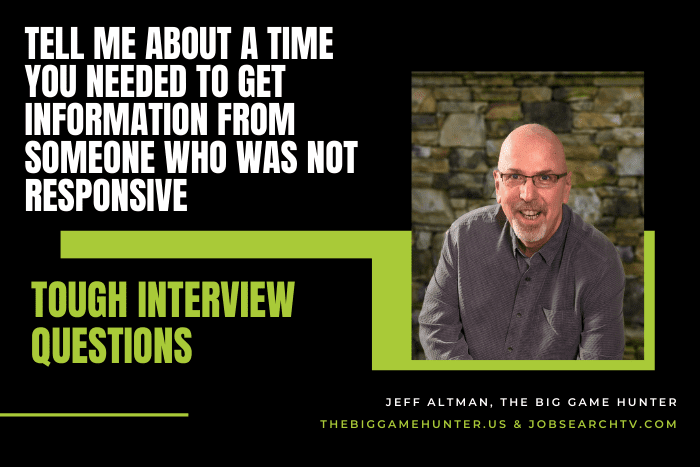 Tell Me About a Time You Needed to Get Information from Someone who Was Not Responsive Tell Me About a Time You Needed to Get Information from Someone who Was Not Responsive