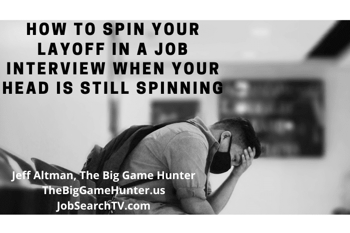 How to Spin Your Layoff in a Job Interview When Your Head Is Still Spinning
