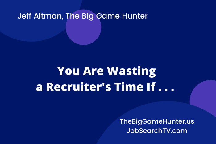 You Are Wasting a Recruiter's Time If . . .