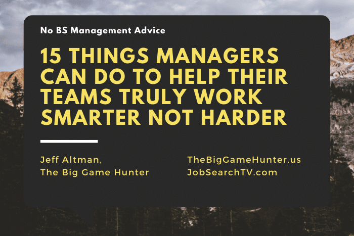 15 Things Managers Can Do To Help Their Teams Truly Work Smarter Not Harder