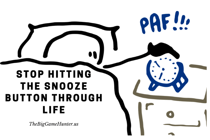 Stop Hitting The Snooze Button Through Life