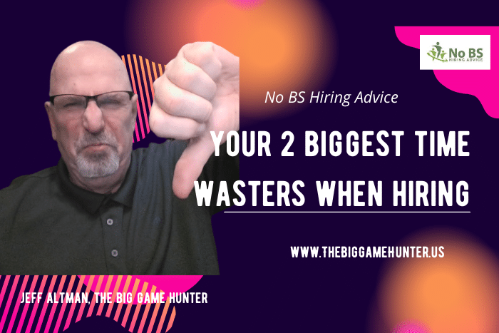 Your 2 Biggest Time Wasters In the Hiring Process