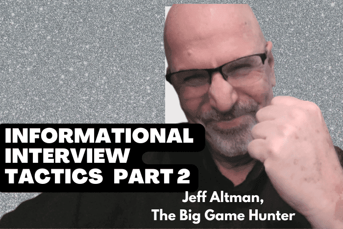 Informational Interview Tactics Part 2, No BS Job Search Advice Radio, Jeff Altman, The Big Game Hunter, Jeff Altman The Big Game Hunter, informational interviews, informational interview