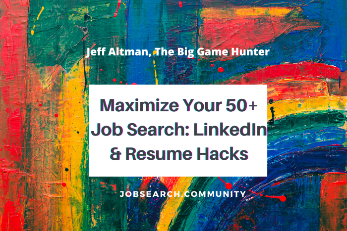 Maximize Your 50+ Job Search LinkedIn & Resume Hacks Maximize Your 50+ Job Search LinkedIn & Resume Hacks
